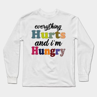 everything hurts and i'm hungry Long Sleeve T-Shirt